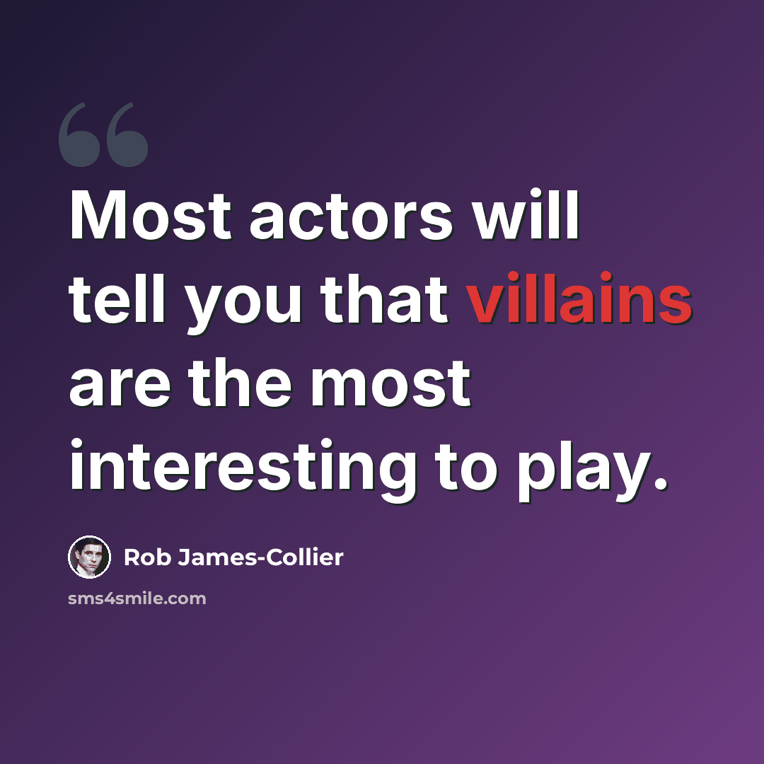 “Most actors will tell you that villains are the most interesting to play.” quote by Rob James-Collier