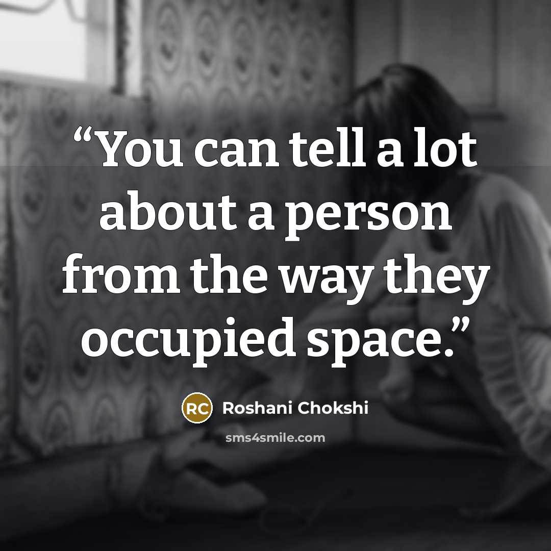 “You can tell a lot about a person from the way they occupied space.” quote by Roshani Chokshi