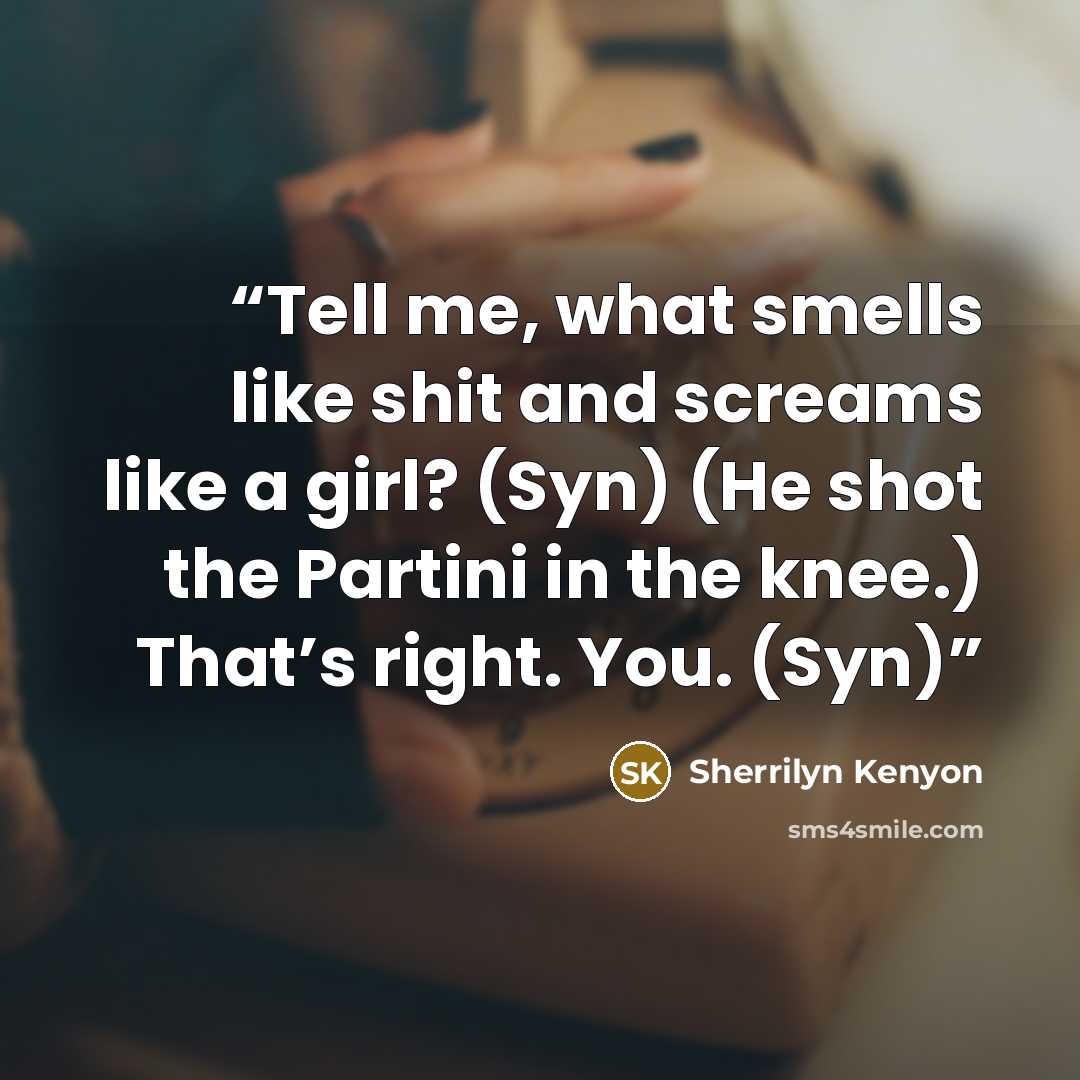 “Tell me, what smells like shit and screams like a girl? (Syn) (He shot the Partini in the knee.) That’s right. You. (Syn)” quote by Sherrilyn Kenyon
