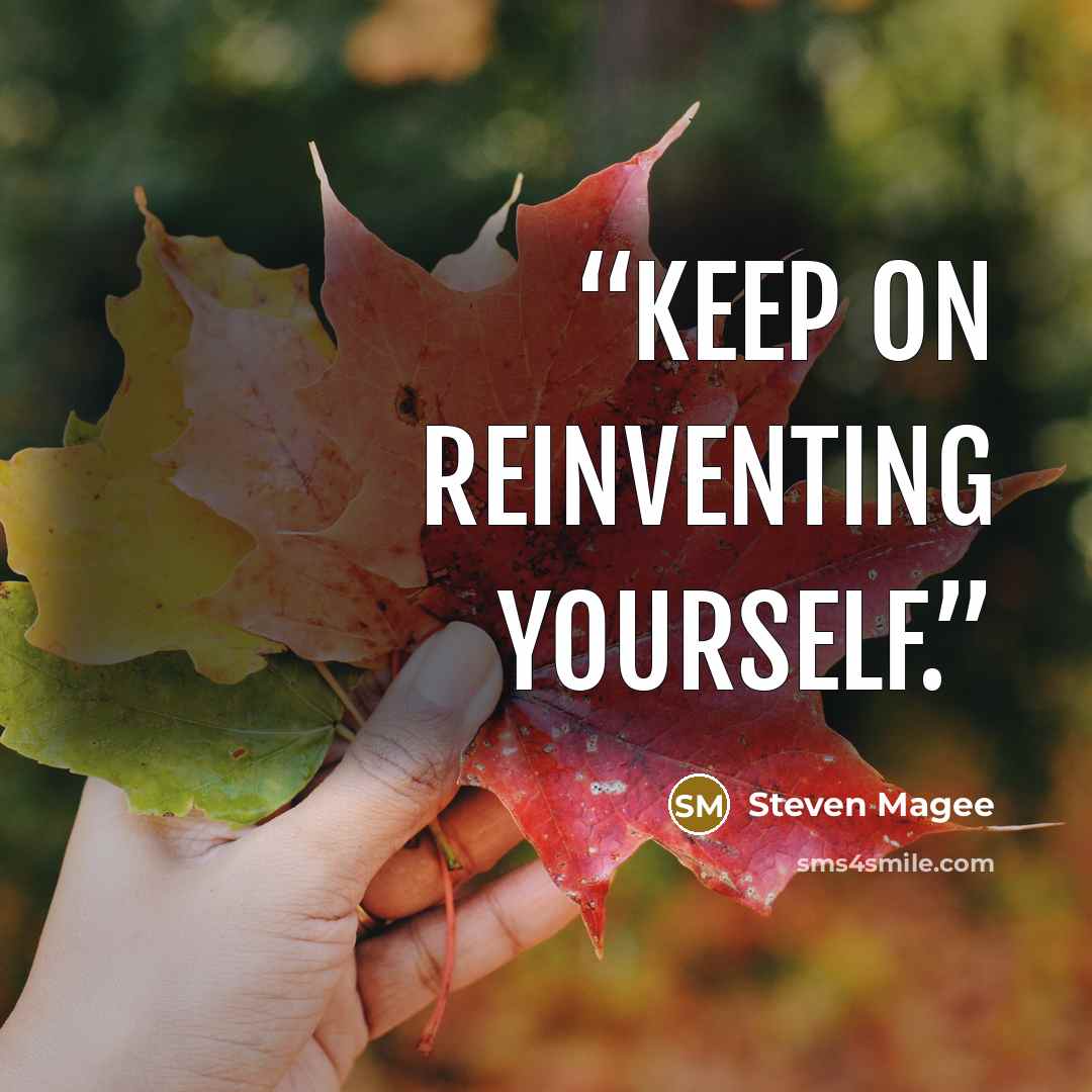 “Keep on reinventing yourself.” quote by Steven Magee
