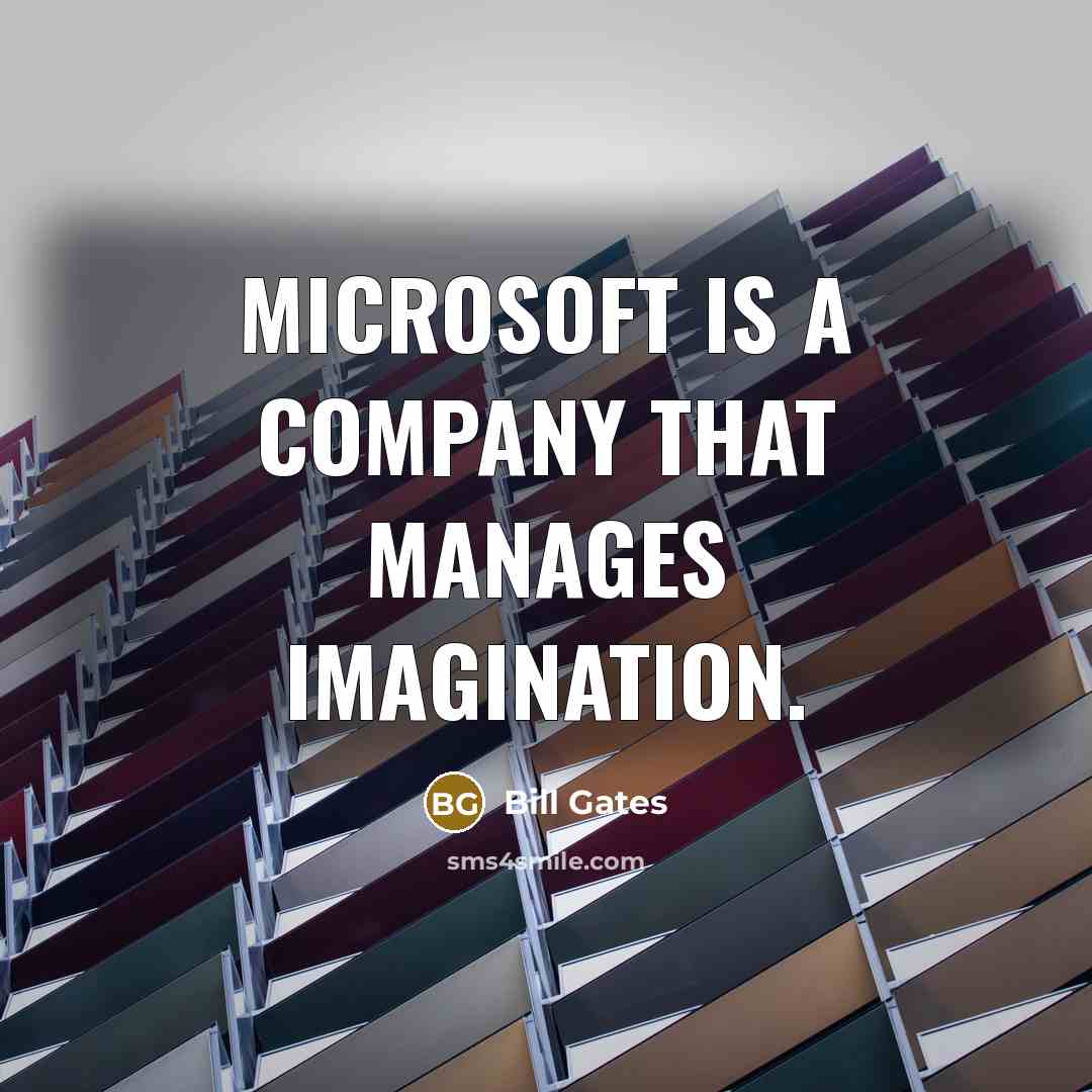 “Microsoft is a company that manages imagination.” quote by Bill Gates