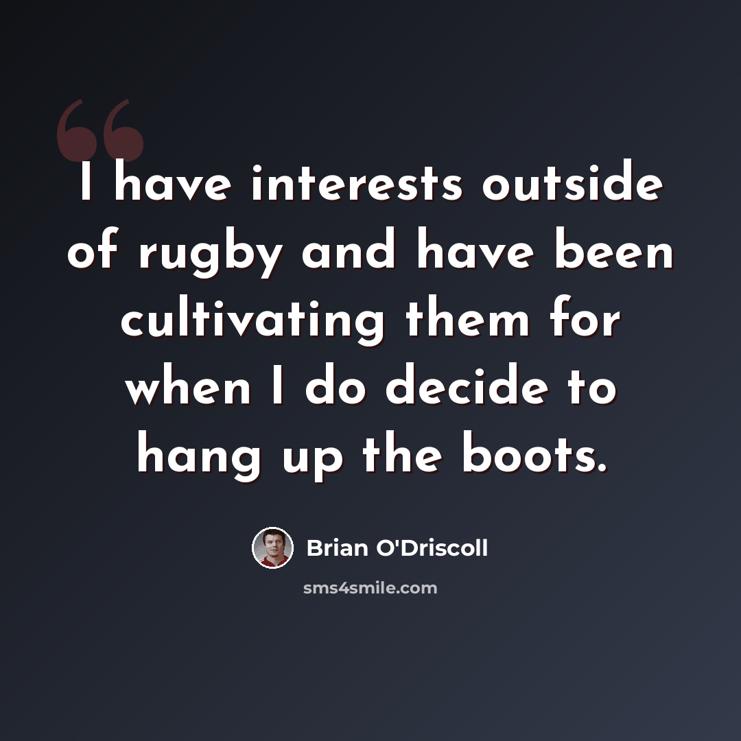 “I have interests outside of rugby and have been cultivating them for when I do decide to hang up the boots.” quote by Brian O'Driscoll