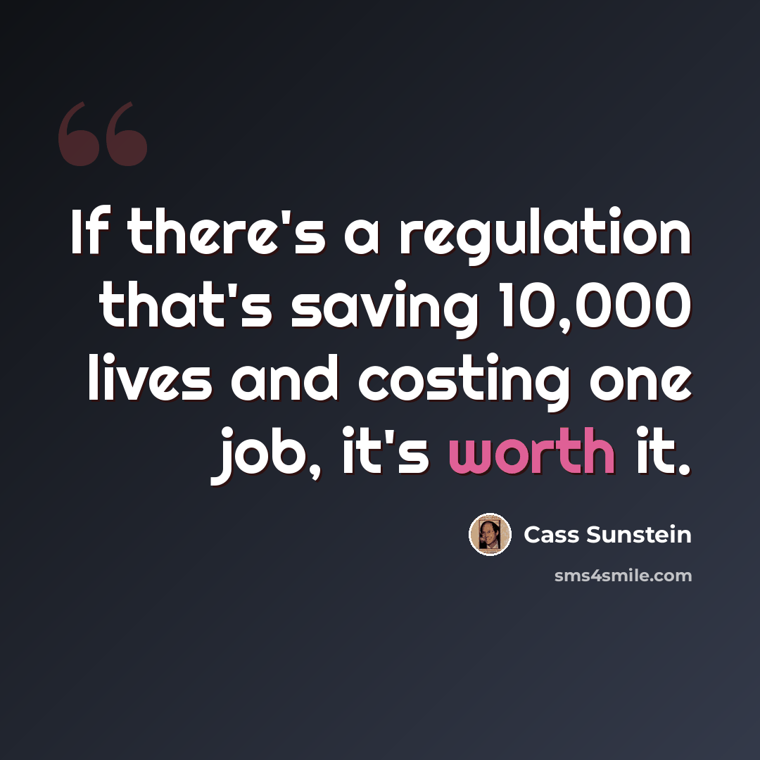 “If there's a regulation that's saving 10,000 lives and costing one job, it's worth it.” quote by Cass Sunstein