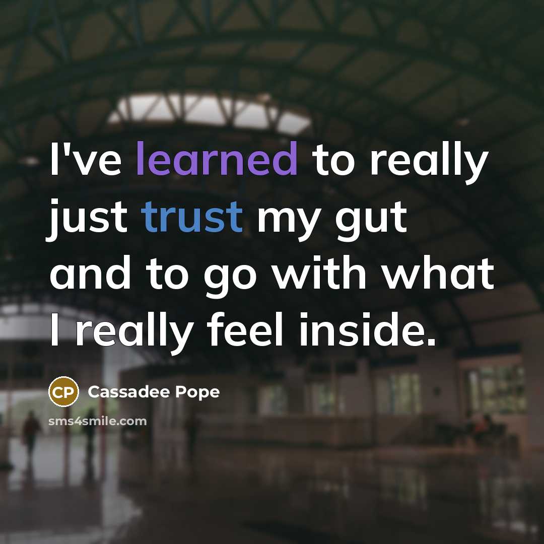 “I've learned to really just trust my gut and to go with what I really feel inside.” quote by Cassadee Pope