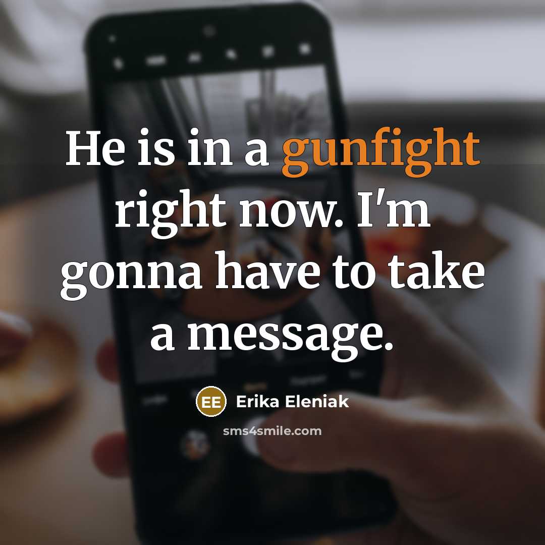 “He is in a gunfight right now. I'm gonna have to take a message.” quote by Erika Eleniak