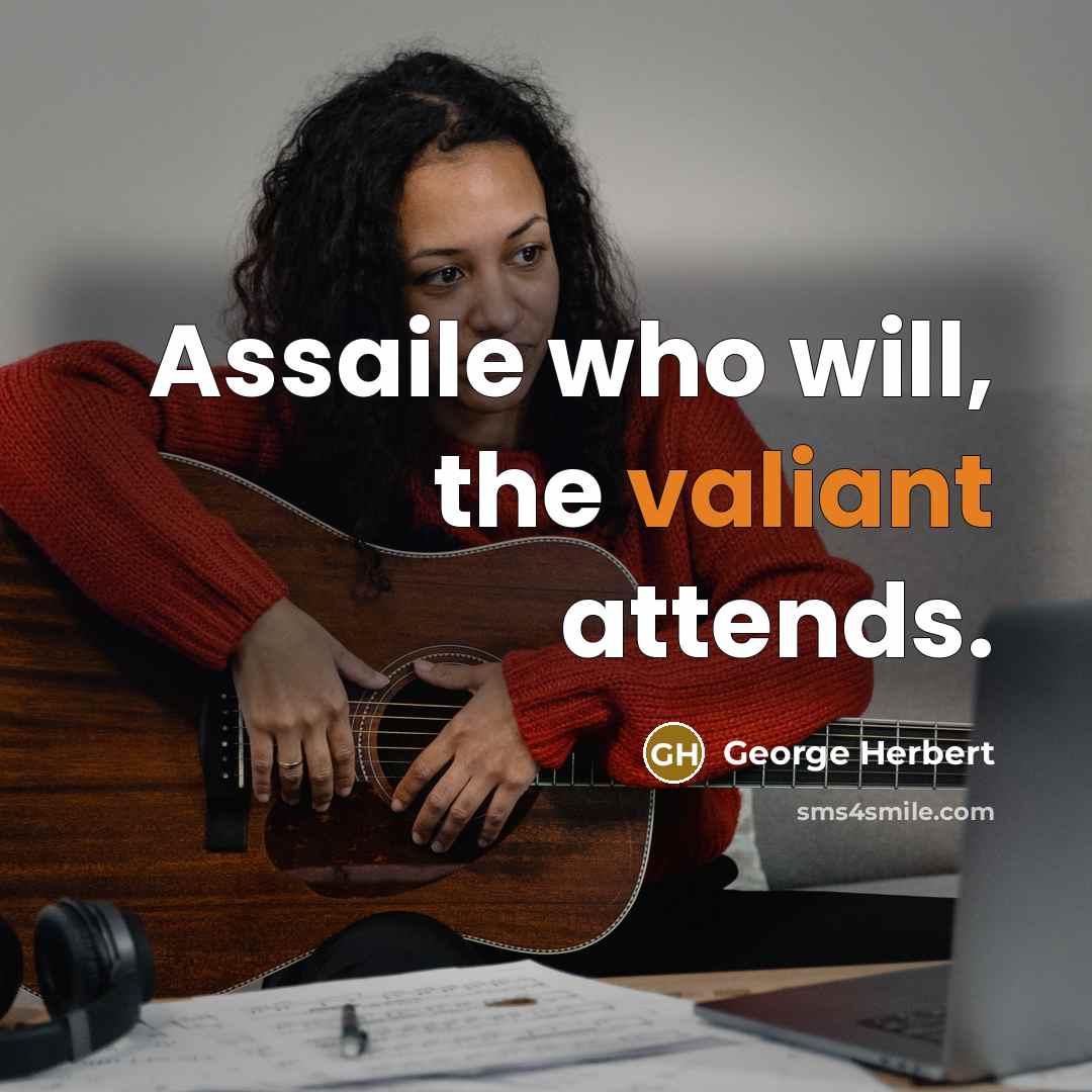 “Assaile who will, the valiant attends.” quote by George Herbert