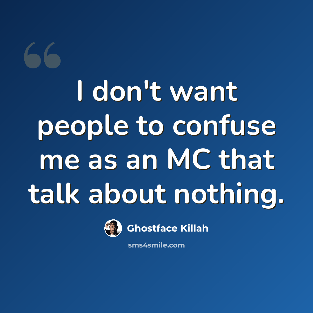 “I don't want people to confuse me as an MC that talk about nothing.” quote by Ghostface Killah