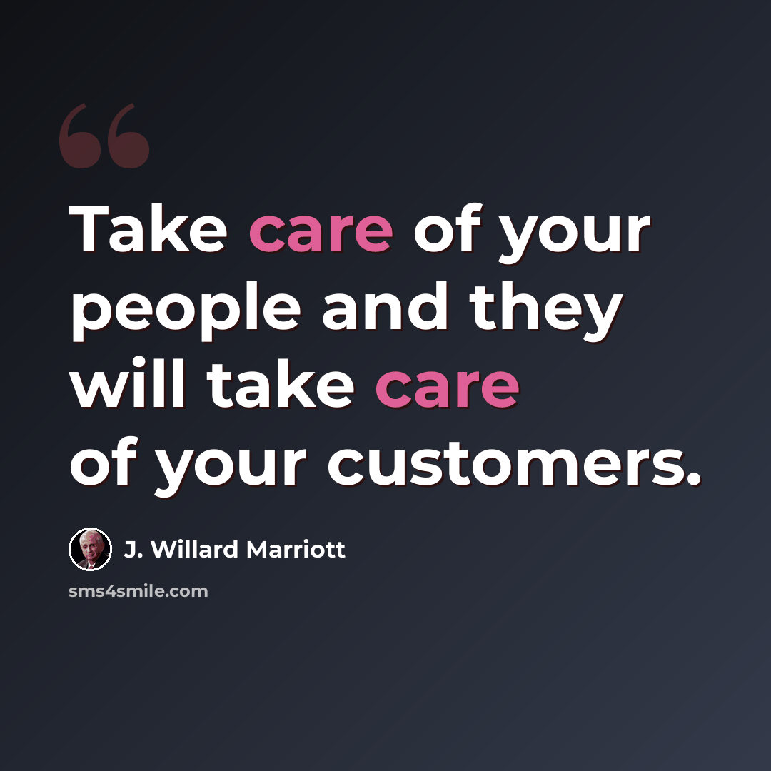 “Take care of your people and they will take care of your customers.” quote by J. Willard Marriott