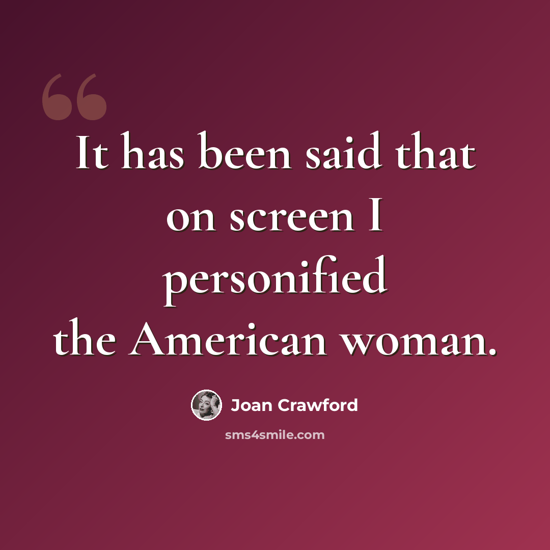 “It has been said that on screen I personified the American woman.” quote by Joan Crawford