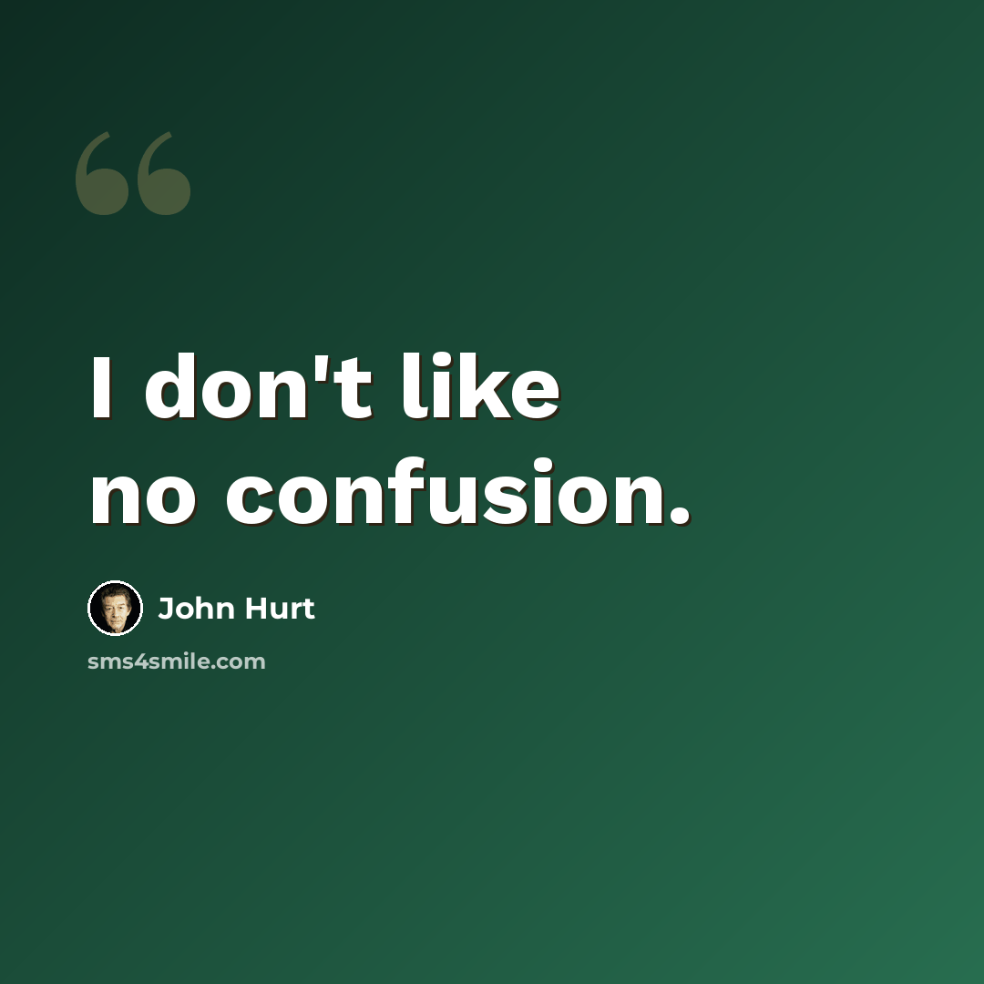 “I don't like no confusion.” quote by John Hurt