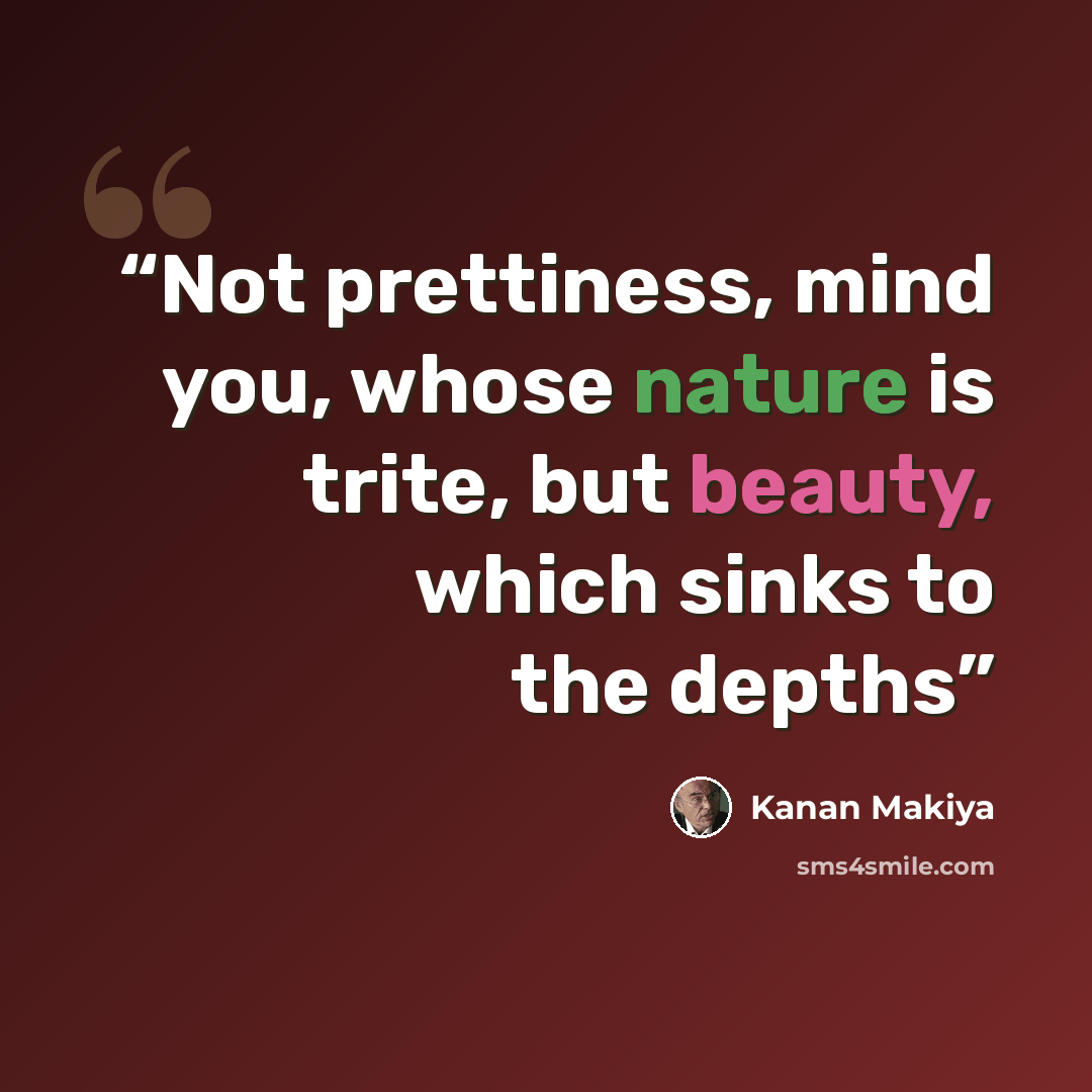 “Not prettiness, mind you, whose nature is trite, but beauty, which sinks to the depths” quote by Kanan Makiya