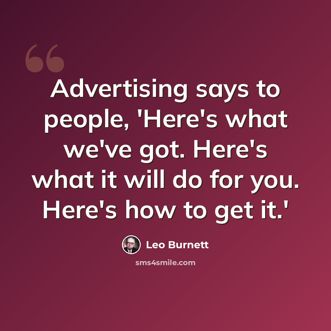 “Advertising says to people, 'Here's what we've got. Here's what it will do for you. Here's how to get it.'” quote by Leo Burnett