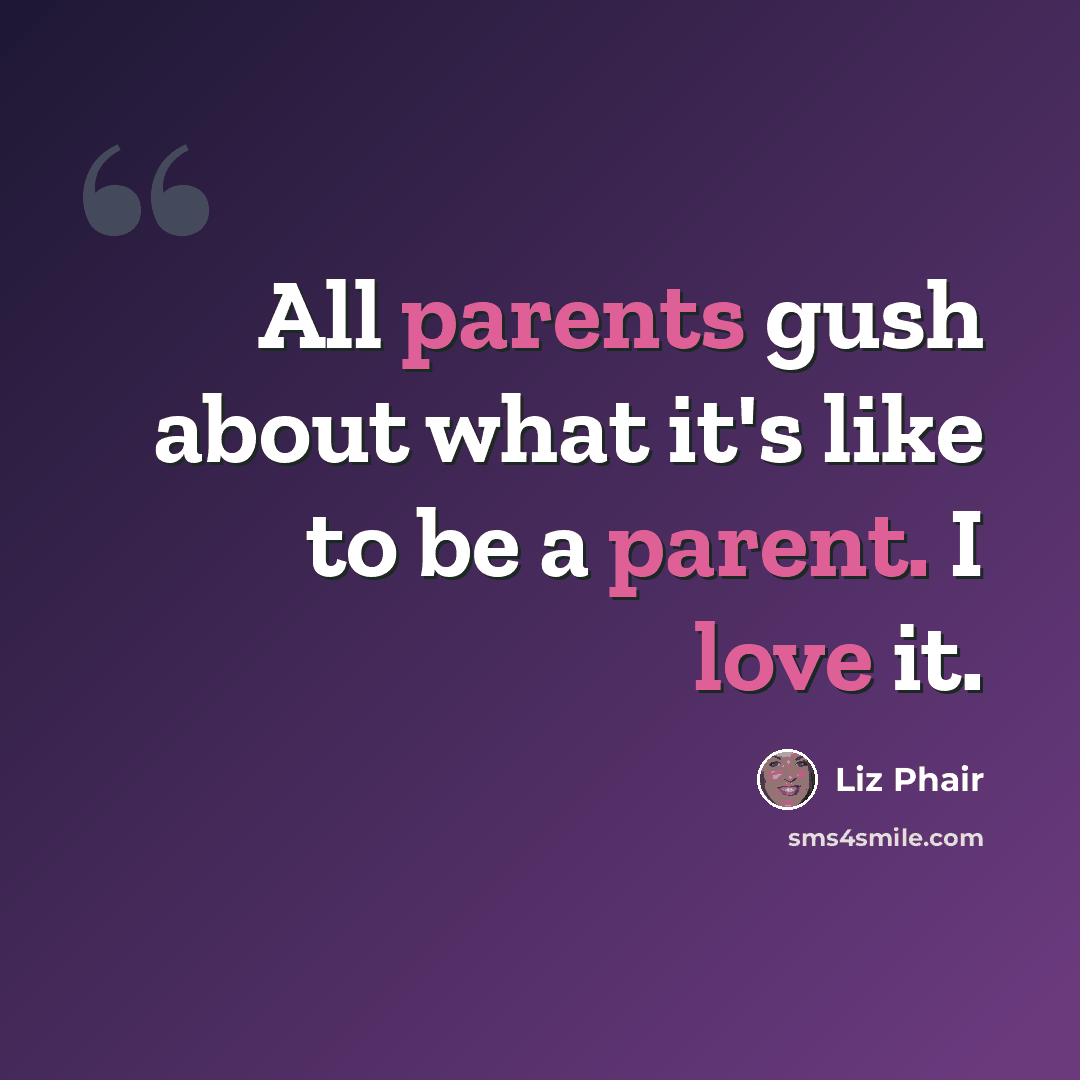 “All parents gush about what it's like to be a parent. I love it.” quote by Liz Phair