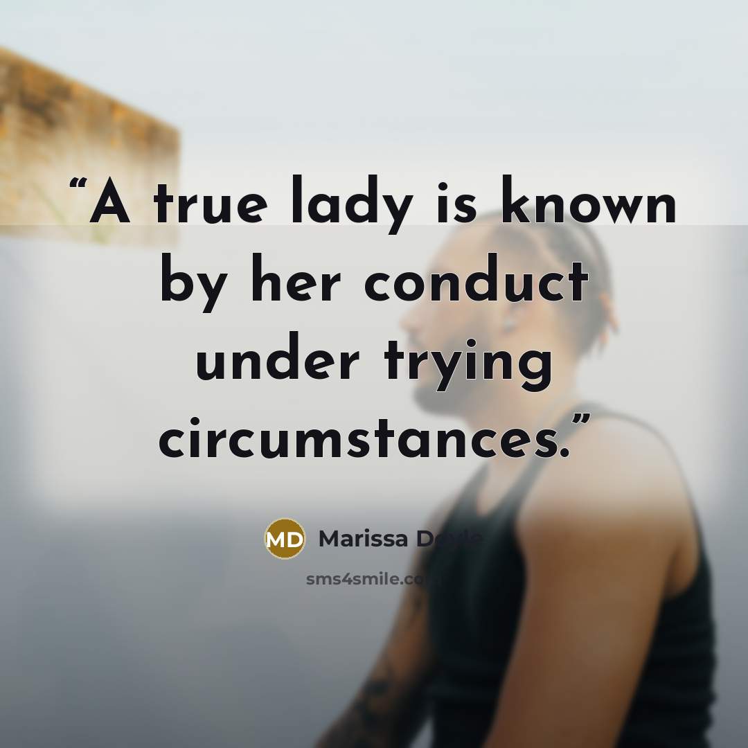 “A true lady is known by her conduct under trying circumstances.” quote by Marissa Doyle
