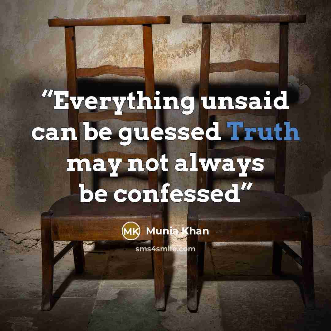 “Everything unsaid can be guessed Truth may not always be confessed” quote by Munia Khan