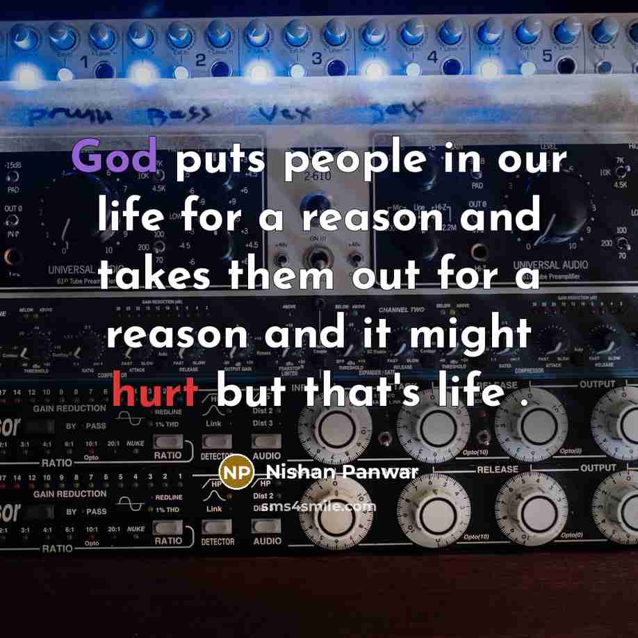 “God puts people in our life for a reason and takes them out for a reason and it might hurt but that's life .” quote by Nishan Panwar