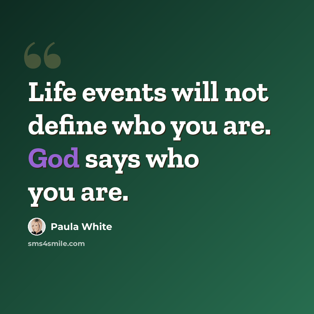 “Life events will not define who you are. God says who you are.” quote by Paula White