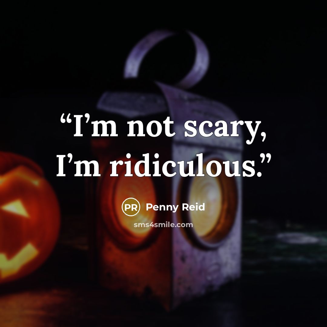 “I’m not scary, I’m ridiculous.” quote by Penny Reid