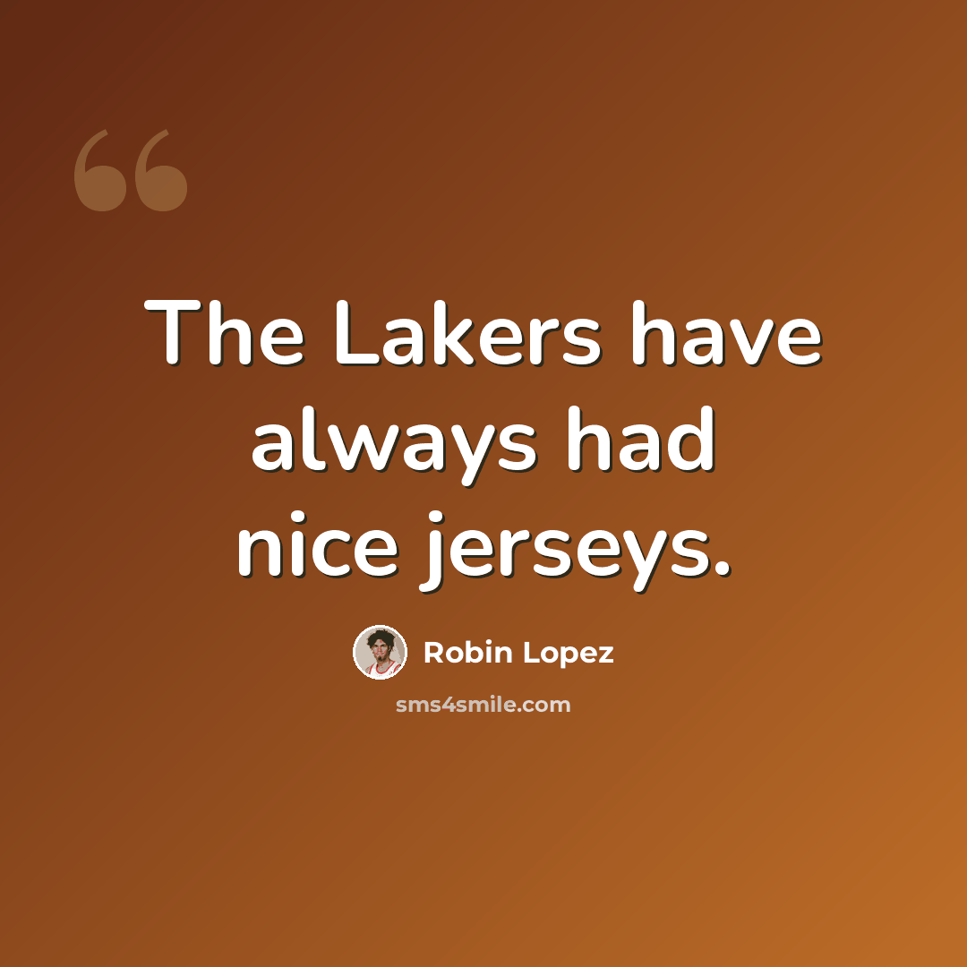 “The Lakers have always had nice jerseys.” quote by Robin Lopez