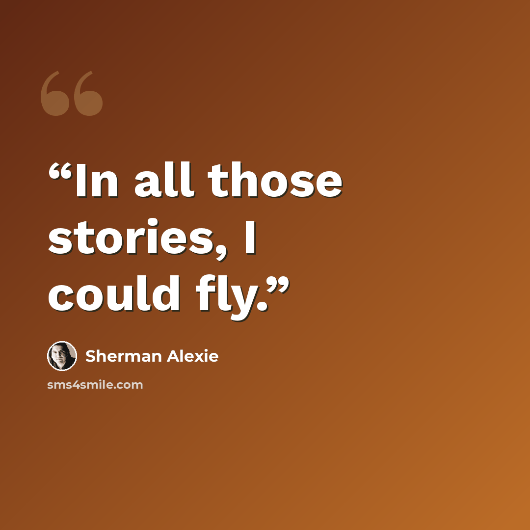 “In all those stories, I could fly.” quote by Sherman Alexie
