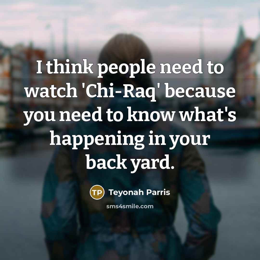 “I think people need to watch 'Chi-Raq' because you need to know what's happening in your back yard.” quote by Teyonah Parris