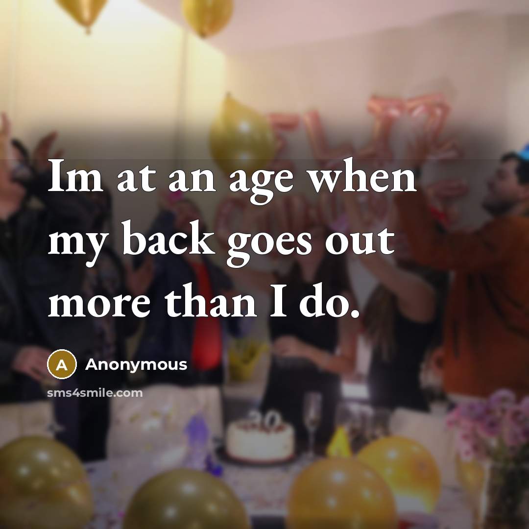 “Im at an age when my back goes out more than I do.” quote by Anonymous