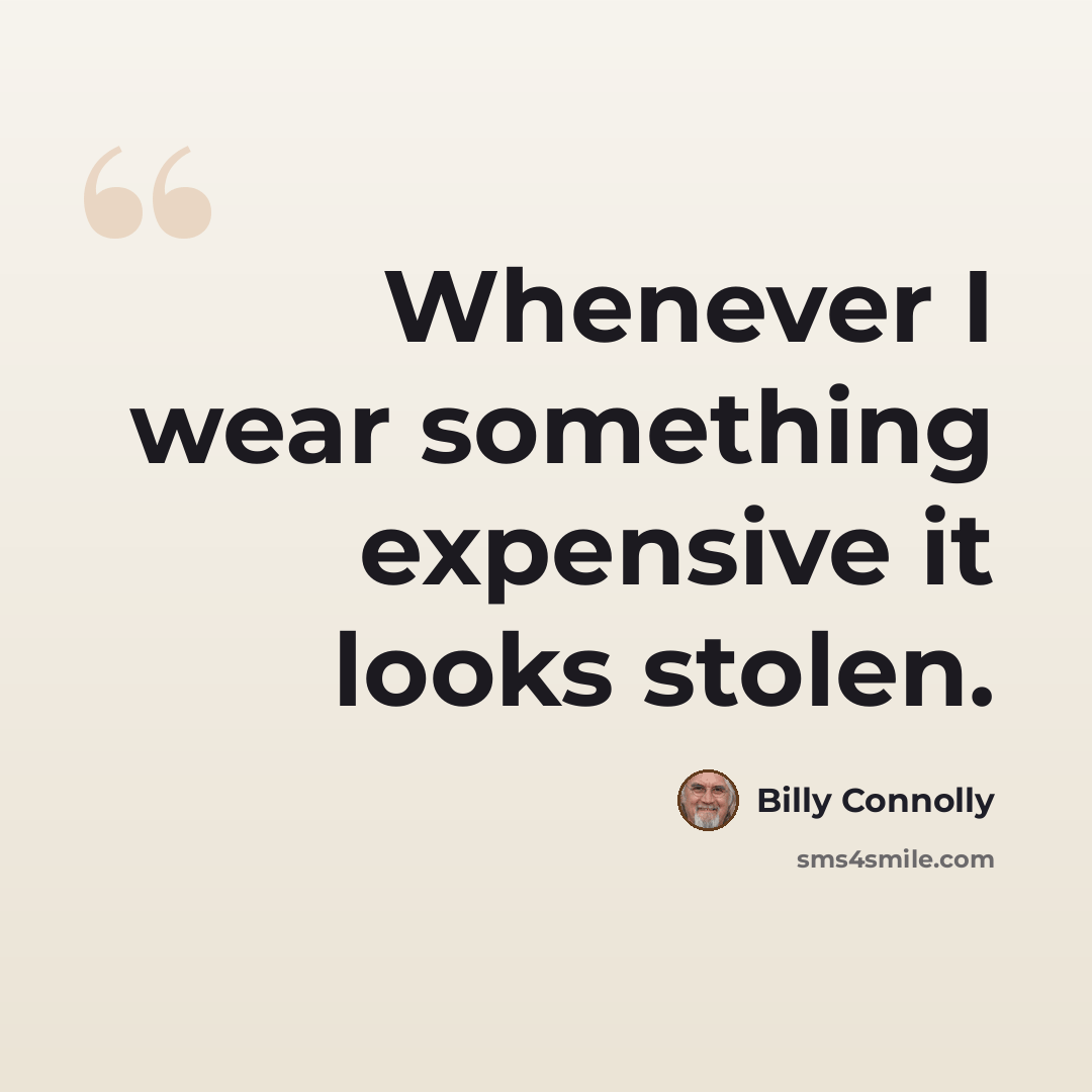 “Whenever I wear something expensive it looks stolen.” quote by Billy Connolly