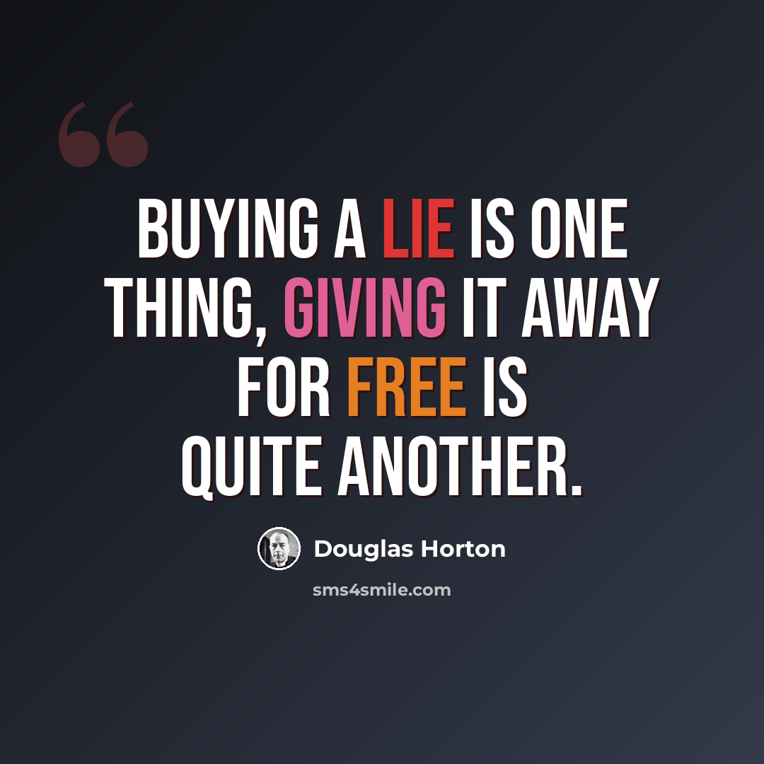 “Buying a lie is one thing, giving it away for free is quite another.” quote by Douglas Horton