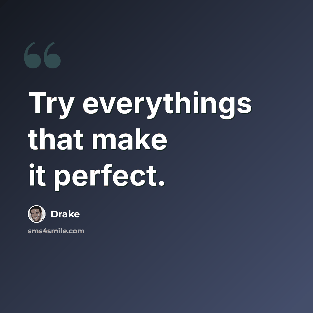 “Try everythings that make it perfect.” quote by Drake