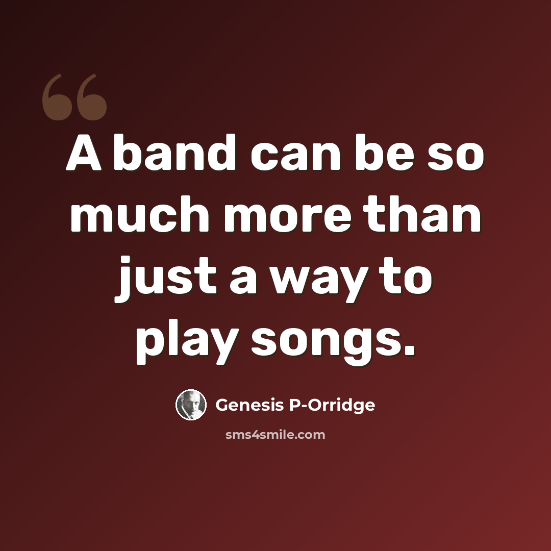 “A band can be so much more than just a way to play songs.” quote by Genesis P-Orridge