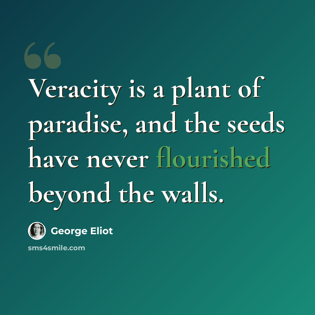 “Veracity is a plant of paradise, and the seeds have never flourished beyond the walls.” quote by George Eliot