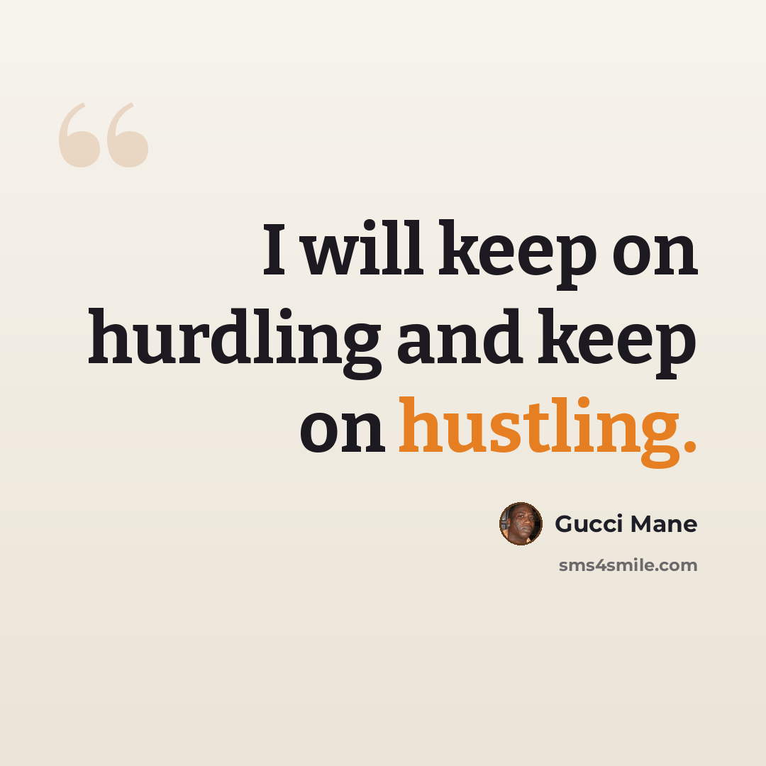 “I will keep on hurdling and keep on hustling.” quote by Gucci Mane