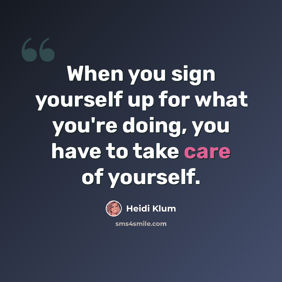 “When you sign yourself up for what you're doing, you have to take care of yourself.” quote by Heidi Klum
