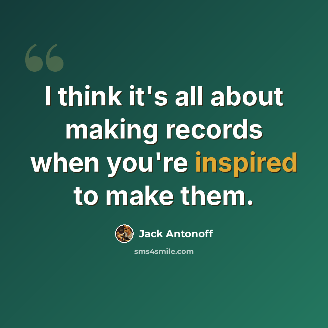 “I think it's all about making records when you're inspired to make them.” quote by Jack Antonoff