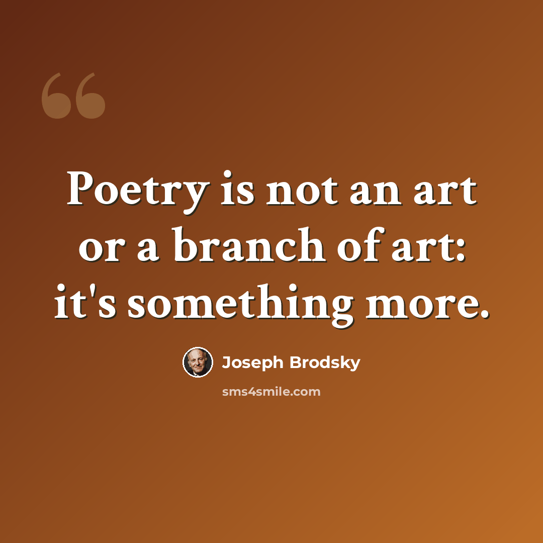 “Poetry is not an art or a branch of art: it's something more.” quote by Joseph Brodsky