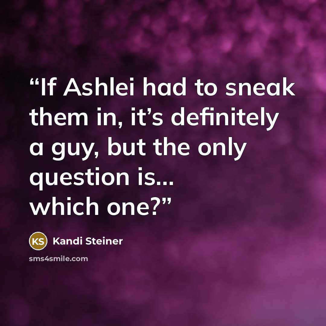 “If Ashlei had to sneak them in, it’s definitely a guy, but the only question is… which one?” quote by Kandi Steiner