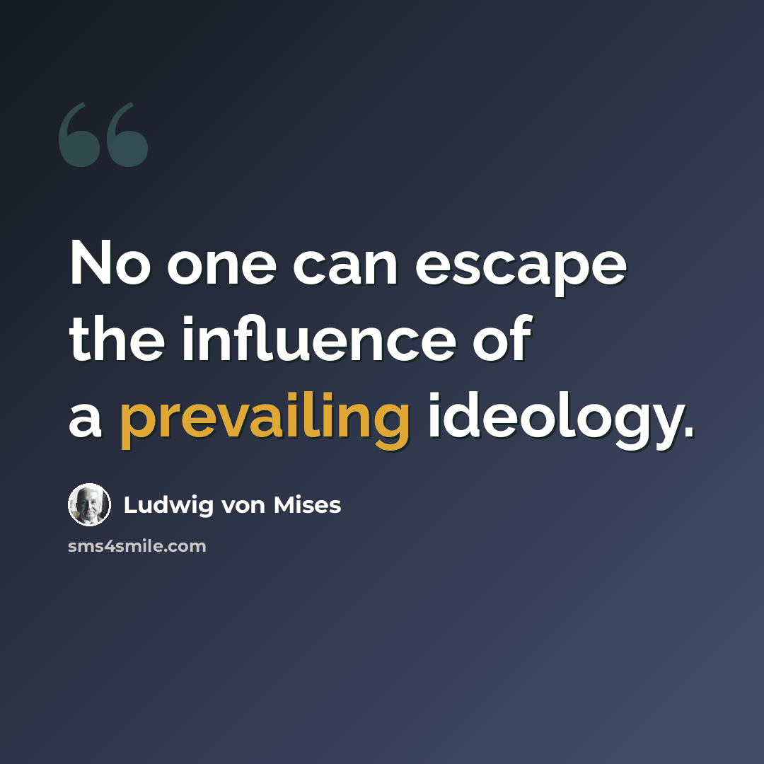 “No one can escape the influence of a prevailing ideology.” quote by Ludwig von Mises