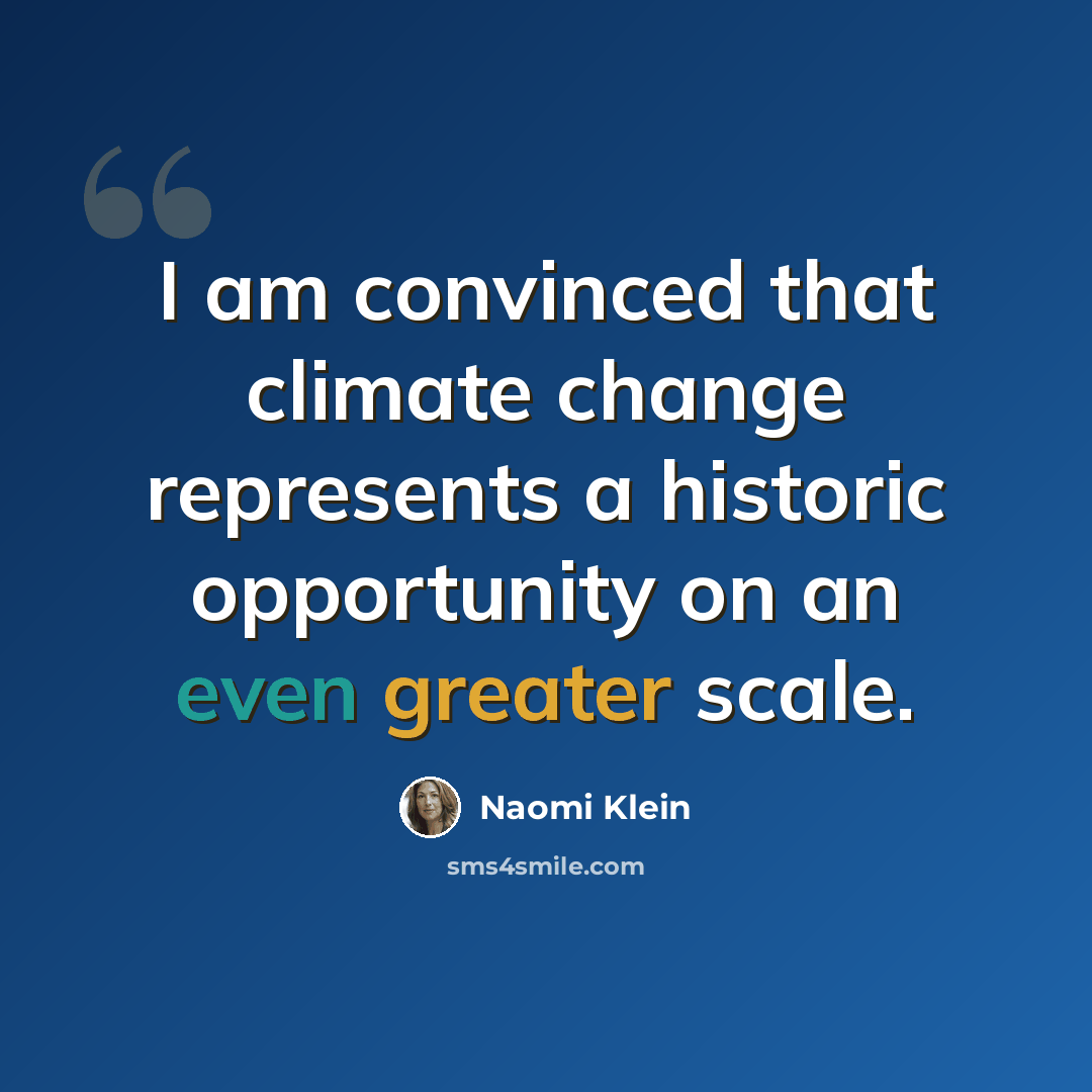 “I am convinced that climate change represents a historic opportunity on an even greater scale.” quote by Naomi Klein