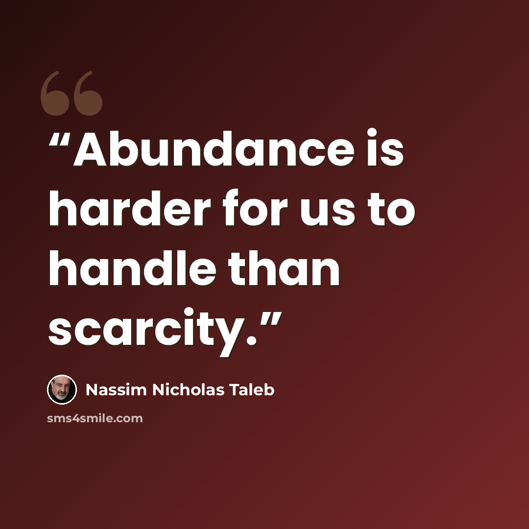 “Abundance is harder for us to handle than scarcity.” quote by Nassim Nicholas Taleb