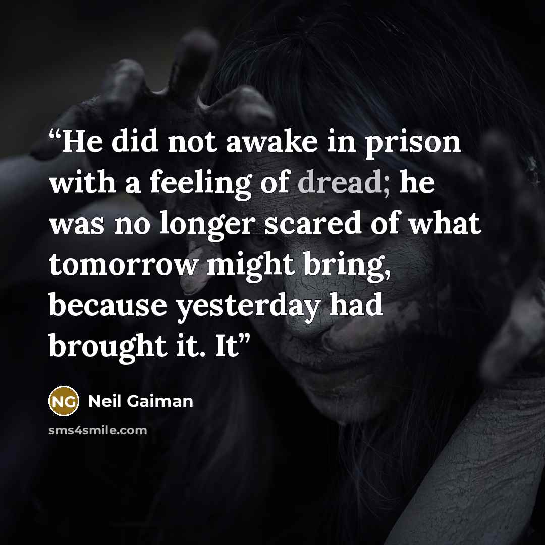“He did not awake in prison with a feeling of dread; he was no longer scared of what tomorrow might bring, because yesterday had brought it. It” quote by Neil Gaiman