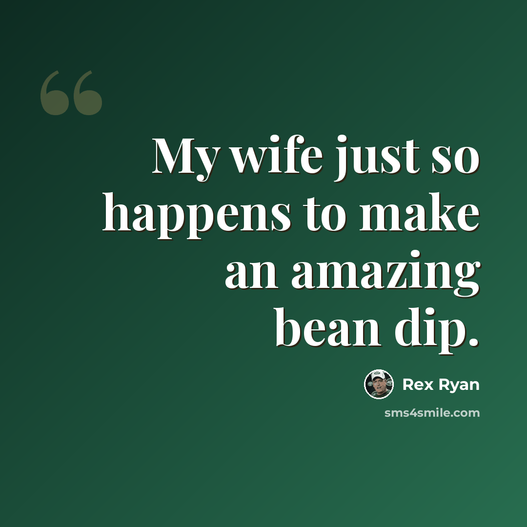 “My wife just so happens to make an amazing bean dip.” quote by Rex Ryan