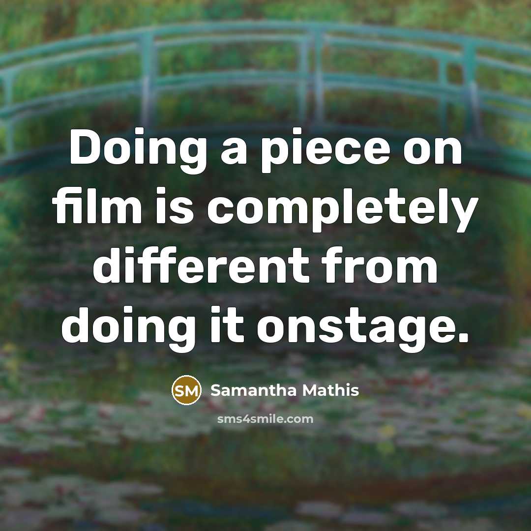 “Doing a piece on film is completely different from doing it onstage.” quote by Samantha Mathis