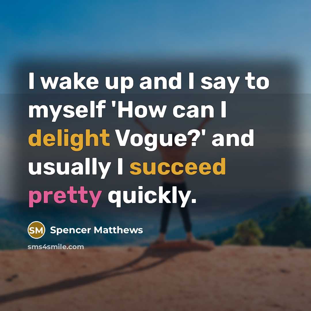 “I wake up and I say to myself 'How can I delight Vogue?' and usually I succeed pretty quickly.” quote by Spencer Matthews