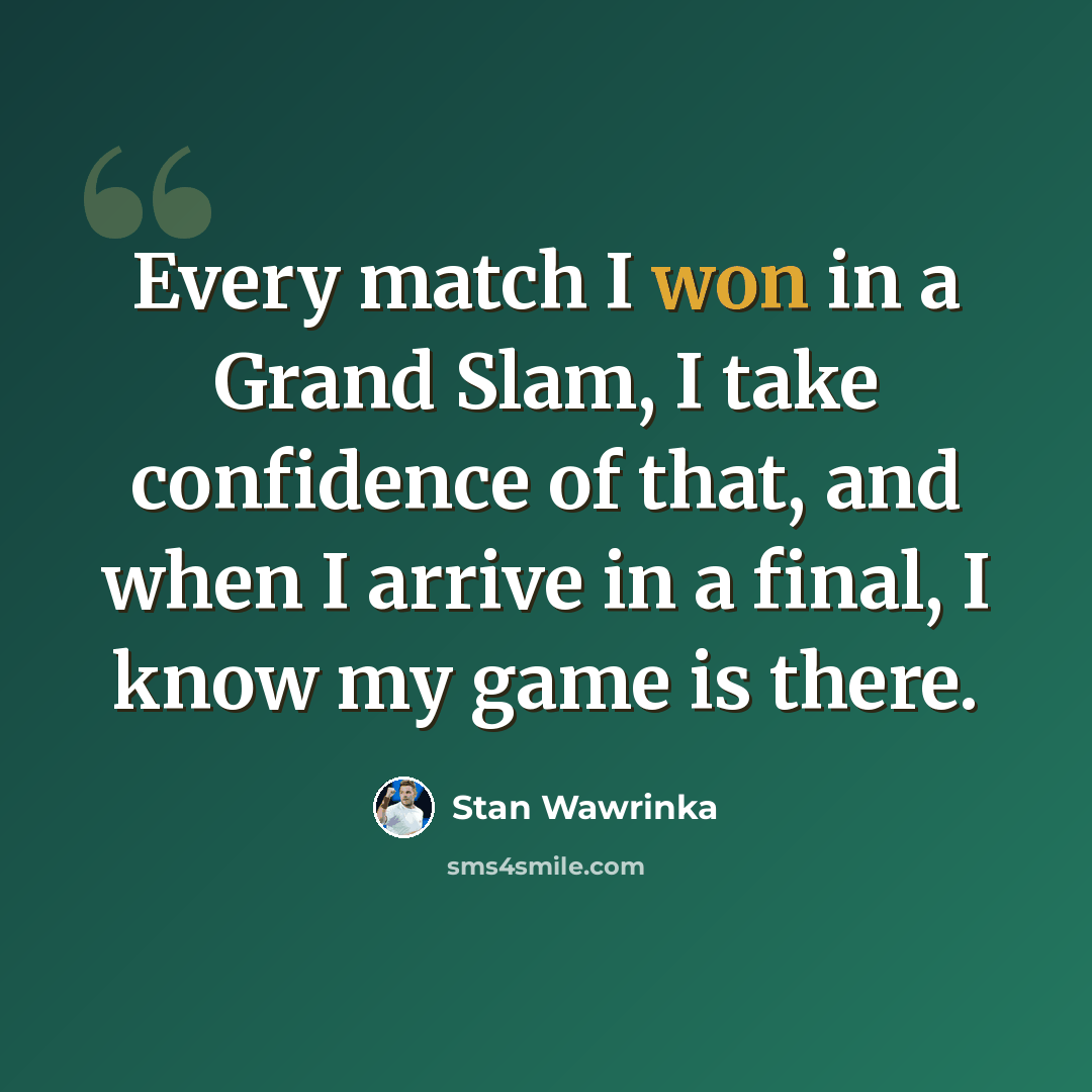 “Every match I won in a Grand Slam, I take confidence of that, and when I arrive in a final, I know my game is there.” quote by Stan Wawrinka