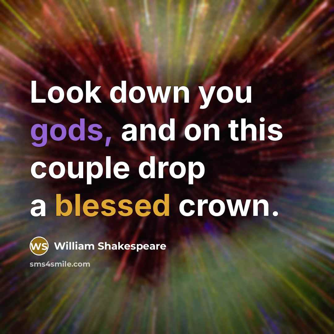 “Look down you gods, and on this couple drop a blessed crown.” quote by William Shakespeare