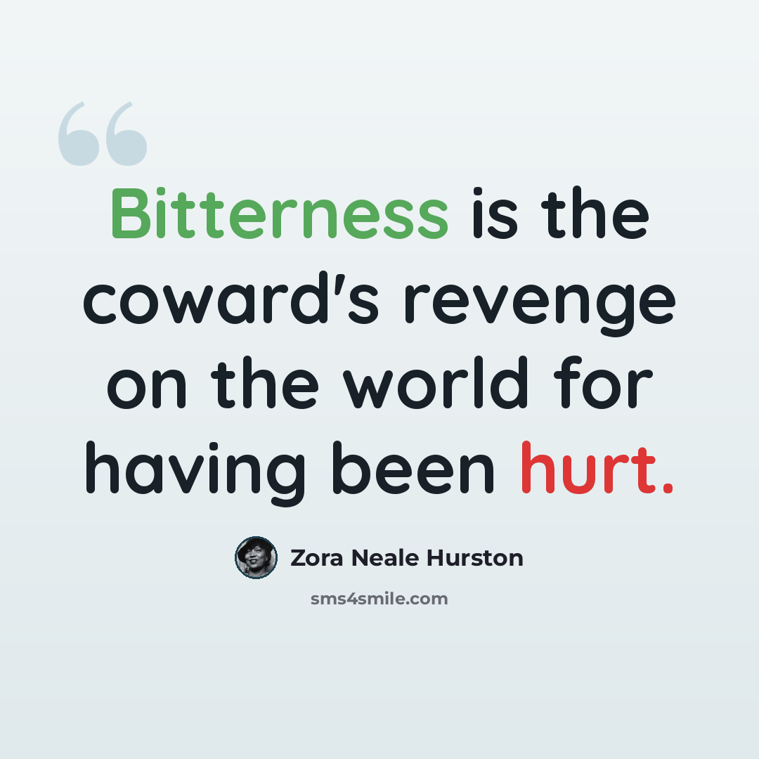 “Bitterness is the coward's revenge on the world for having been hurt.” quote by Zora Neale Hurston