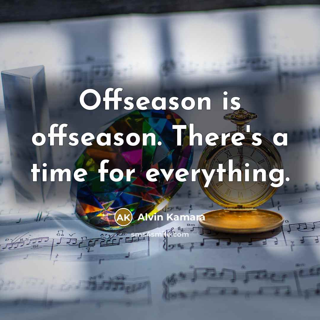 “Offseason is offseason. There's a time for everything.” quote by Alvin Kamara
