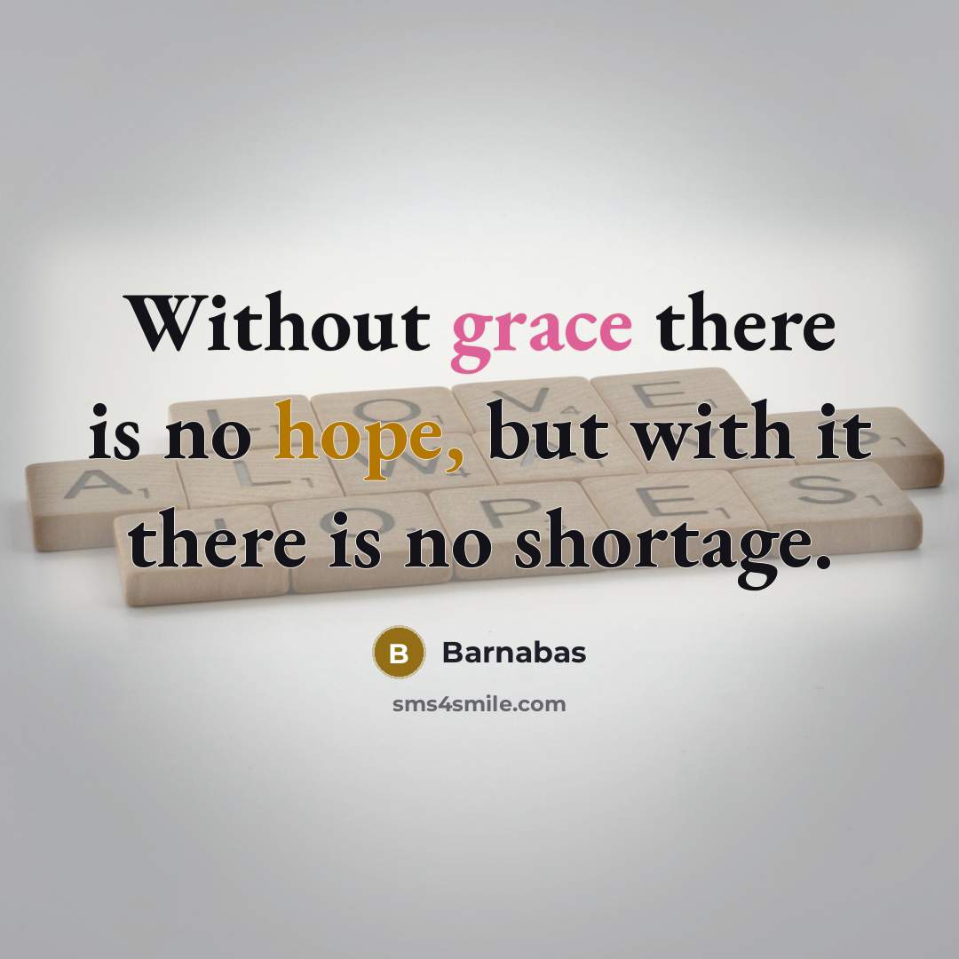 “Without grace there is no hope, but with it there is no shortage.” quote by Barnabas