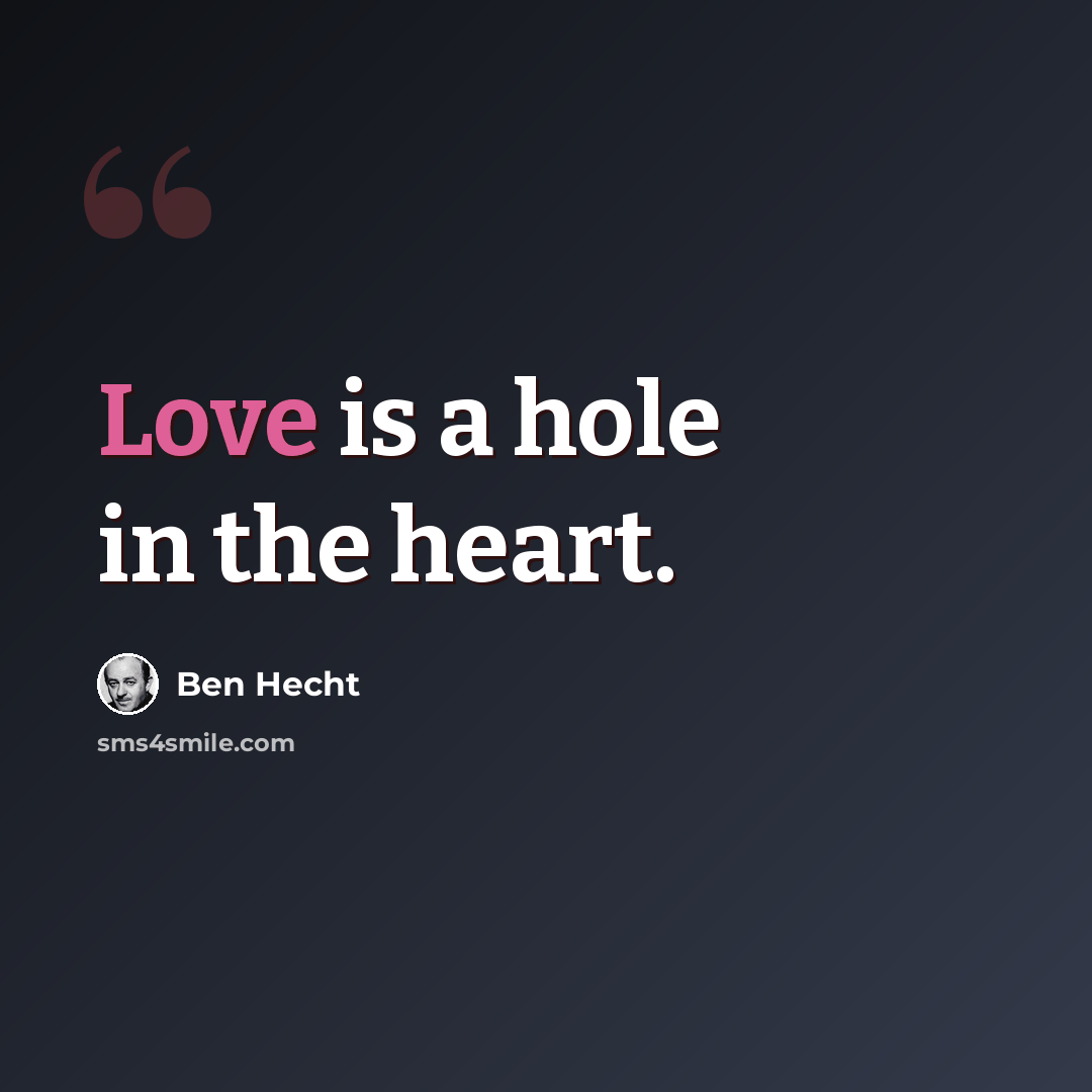 “Love is a hole in the heart.” quote by Ben Hecht