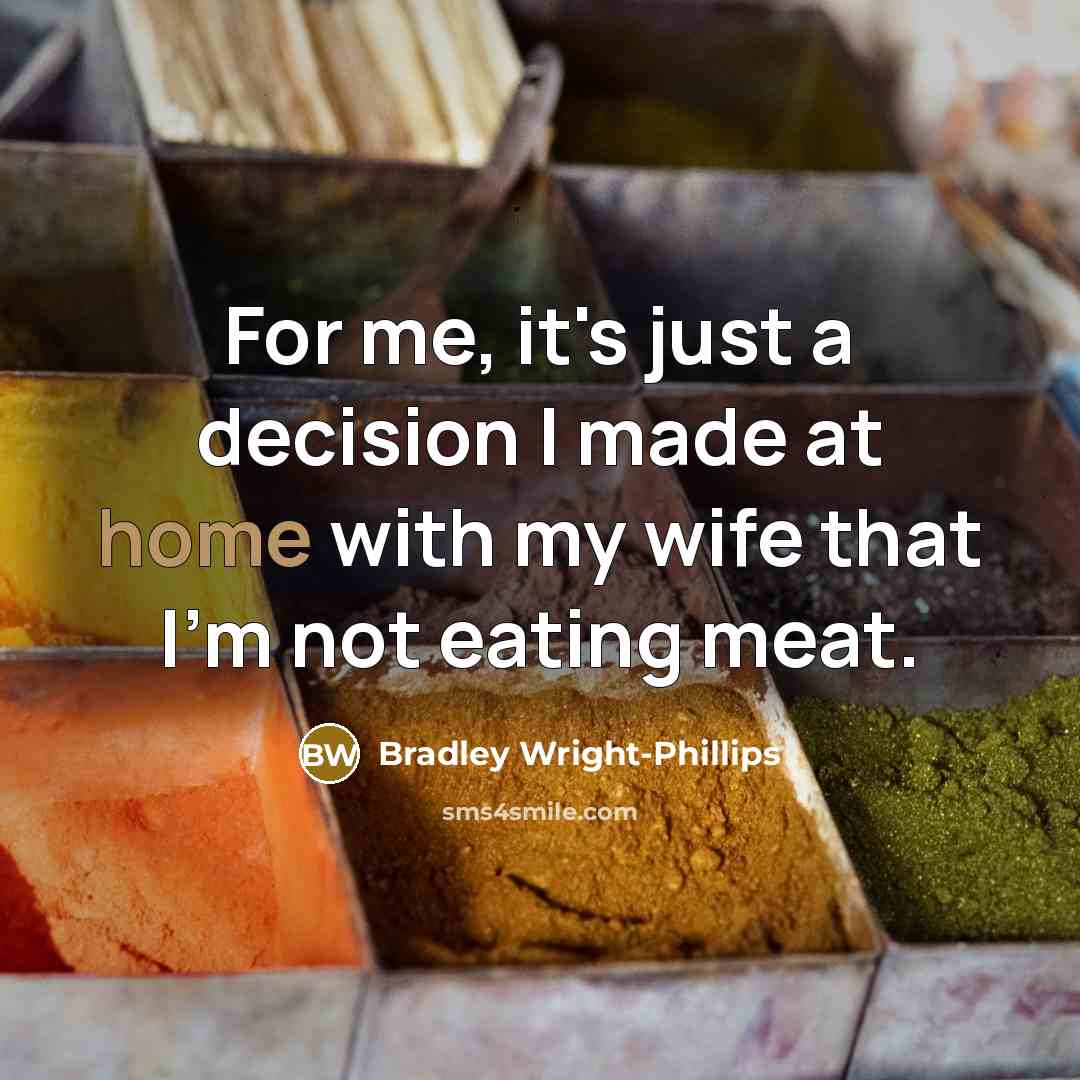 “For me, it's just a decision I made at home with my wife that I'm not eating meat.” quote by Bradley Wright-Phillips
